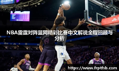 NBA雷霆对阵篮网精彩比赛中文解说全程回顾与分析