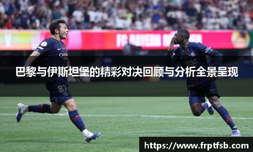 巴黎与伊斯坦堡的精彩对决回顾与分析全景呈现